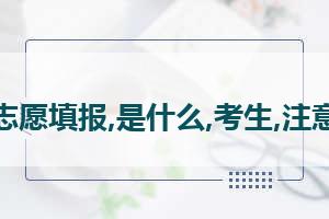 高考志愿填报流程 高考志愿怎么填报流程