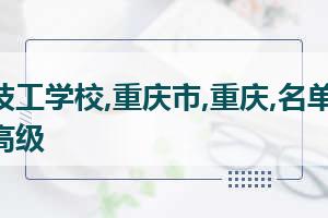 重庆市技工学校(中职)所有名单(31所) 